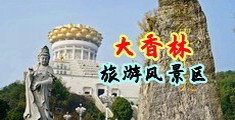 骚货肛交中国浙江-绍兴大香林旅游风景区